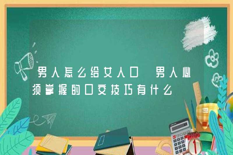 Làm thế nào để đàn ông cho phụ nữ một cái miệng? Kỹ năng tình dục bằng miệng mà đàn ông phải thành thạo là gì