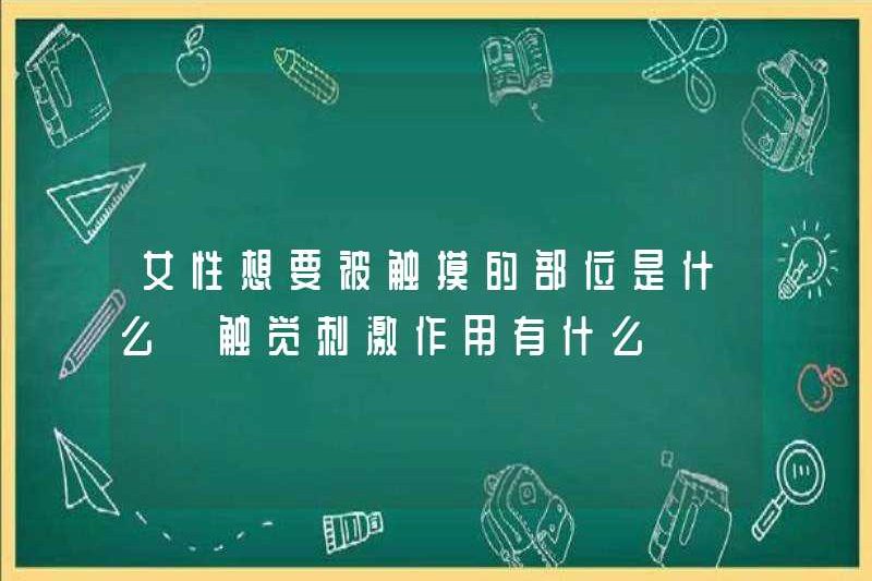 Phần mà một người phụ nữ muốn được chạm vào là gì? Những ảnh hưởng của kích thích xúc giác là gì?