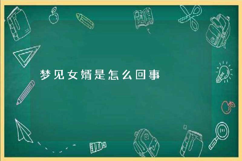 Chuyện gì đang xảy ra khi mơ về con rể