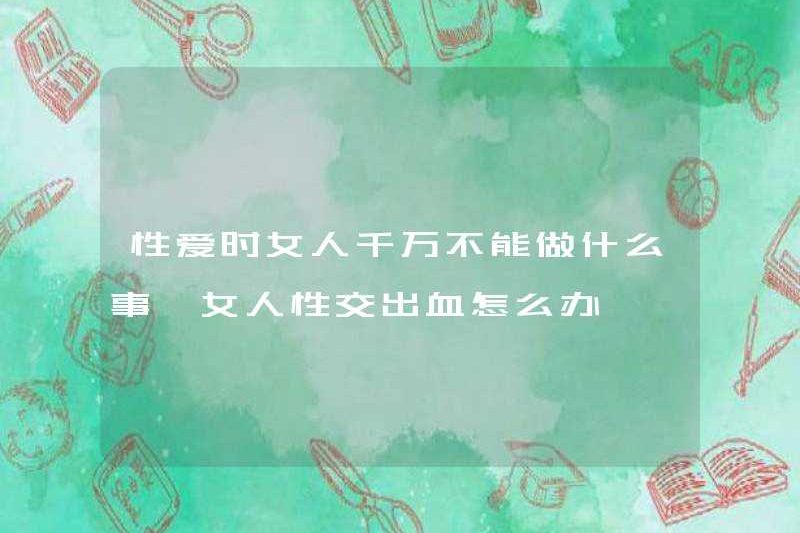 Phụ nữ không nên làm gì trong quan hệ tình dục? Phụ nữ nên làm gì nếu họ chảy máu từ quan hệ tình dục?