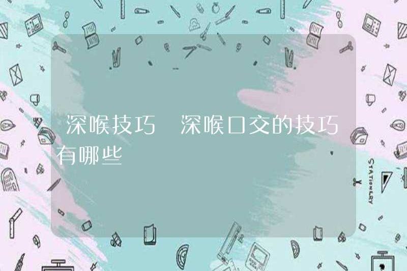 Kỹ năng họng sâu Các kỹ thuật cho cổ họng sâu quan hệ tình dục bằng miệng