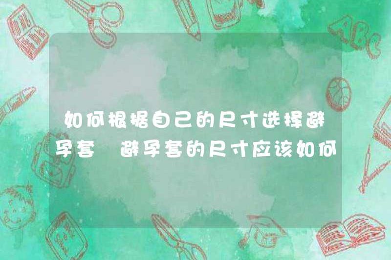 Cách chọn bao cao su theo kích thước của riêng bạn Cách chọn kích thước của bao cao su