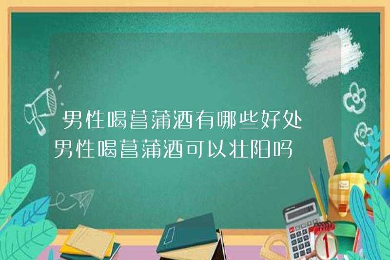 Những lợi ích của việc uống rượu calamus cho nam giới là gì? Có thể uống rượu calamus cho nam giới tăng cường thuốc kích thích tình dục của họ