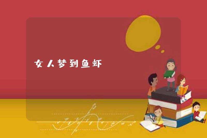 Người phụ nữ mơ ước cá và tôm