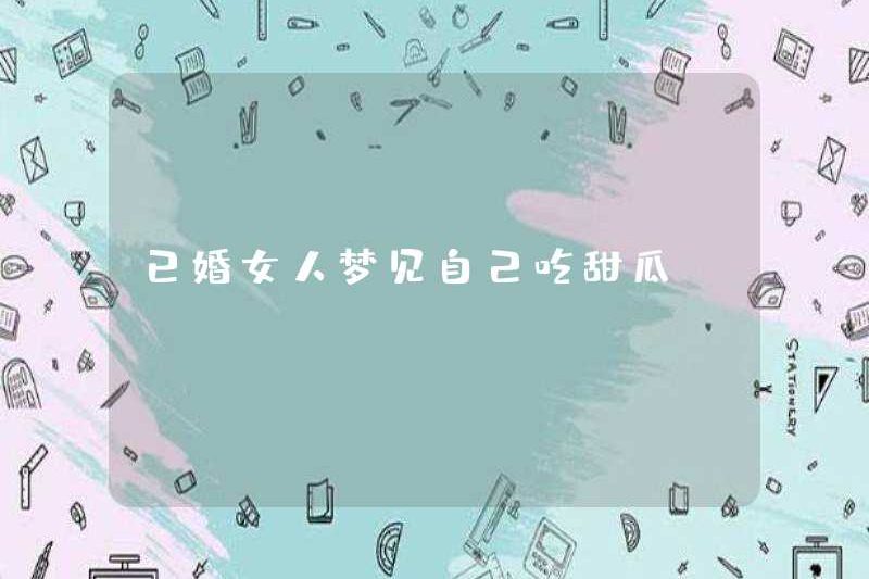Người phụ nữ đã kết hôn mơ ước ăn dưa