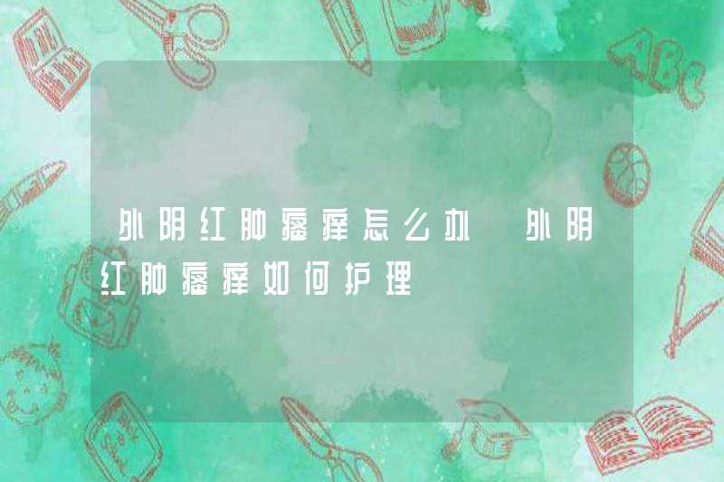 Phải làm gì nếu âm hộ có màu đỏ, sưng và ngứa? Làm thế nào để chăm sóc âm hộ là màu đỏ, sưng và ngứa?