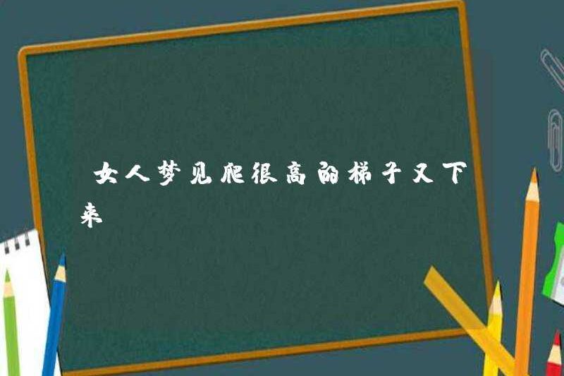 Một người phụ nữ mơ ước leo lên một cái thang rất cao và ngã xuống