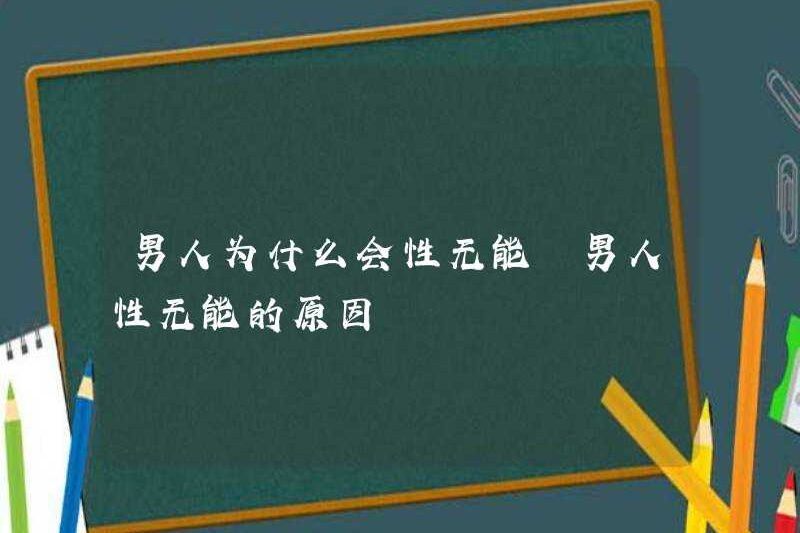 Tại sao đàn ông không đủ năng lực tình dục? Tại sao đàn ông không đủ năng lực