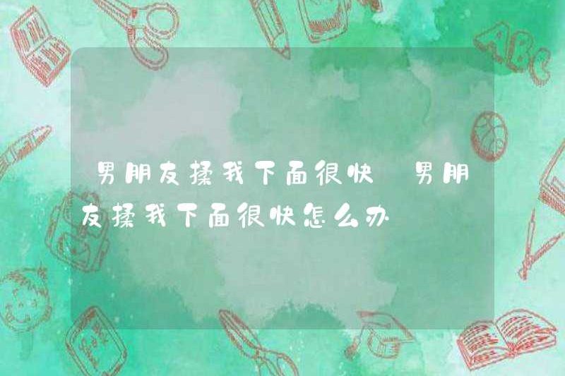 Bạn trai tôi nhanh chóng xoa đáy tôi. Tôi nên làm gì nếu bạn trai nhanh chóng xoa đáy tôi?