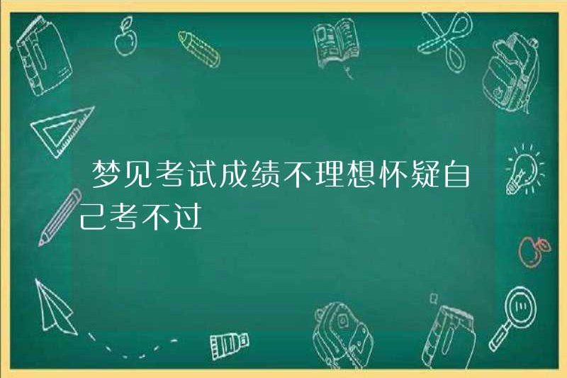 Mơ về kết quả thi không lý tưởng, tôi nghi ngờ tôi không thể tham gia kỳ thi