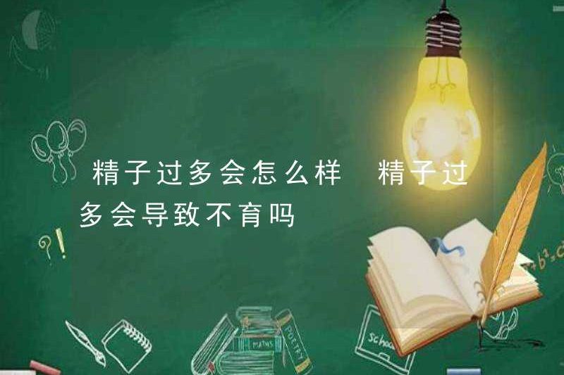 Điều gì xảy ra nếu quá nhiều tinh trùng là? Liệu quá nhiều tinh trùng sẽ dẫn đến vô sinh?
