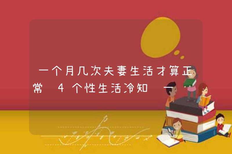 Cuộc sống của một cặp vợ chồng được tính là bình thường bao nhiêu lần một tháng? 4 Kiến thức lạnh về đời sống tình dục