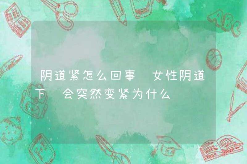 Chuyện gì đang xảy ra với âm đạo chặt chẽ? Tại sao phần dưới của âm đạo của một người phụ nữ đột nhiên trở nên chặt chẽ hơn?