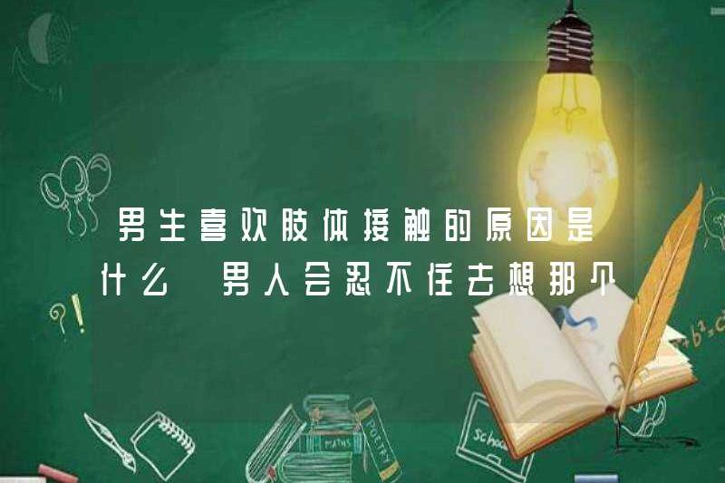 Lý do tại sao các chàng trai thích tiếp xúc vật lý là gì? Đàn ông không thể không nghĩ về việc phải làm gì