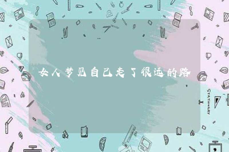 Một người phụ nữ mơ rằng cô ấy đã đi một chặng đường dài