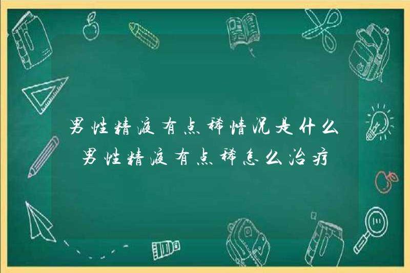 Tình trạng của một chút mỏng của tinh dịch nam là gì? Làm thế nào để điều trị một chút mỏng của tinh dịch nam