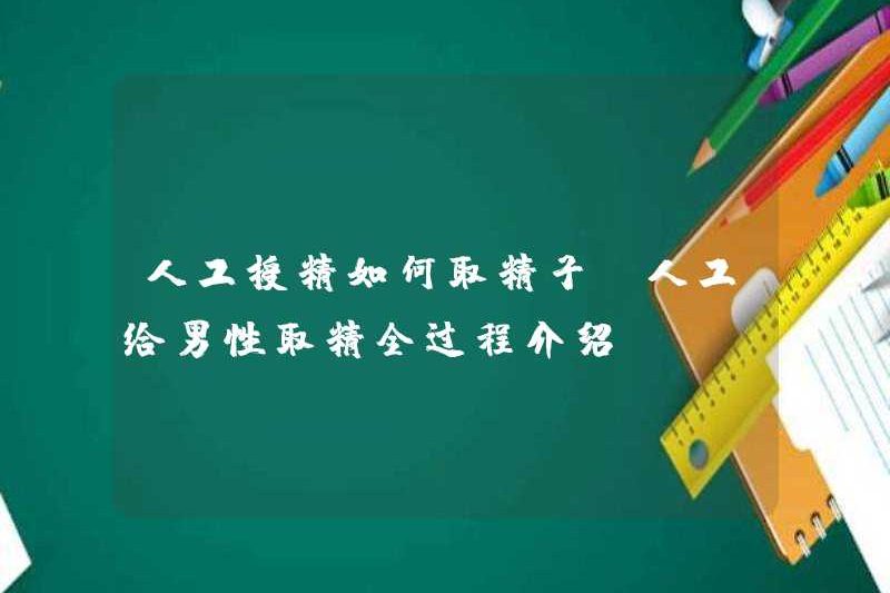 Làm thế nào để chiết xuất tinh trùng từ thụ tinh nhân tạo? Giới thiệu về quá trình hoàn chỉnh của tinh dịch nhân tạo cho nam giới