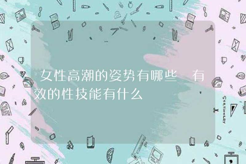 Các tư thế cực khoái cho phụ nữ là gì? Các kỹ năng tình dục hiệu quả là gì?