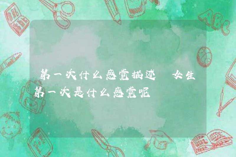 Cảm giác như thế nào khi là lần đầu tiên? Cảm giác như thế nào khi trở thành một cô gái?