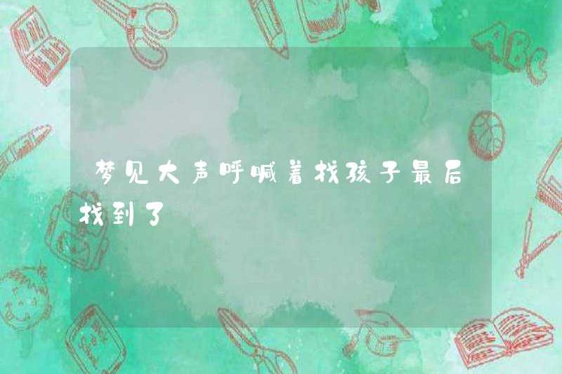 Mơ thấy hét to lên tìm đứa trẻ, cuối cùng tôi cũng tìm thấy nó