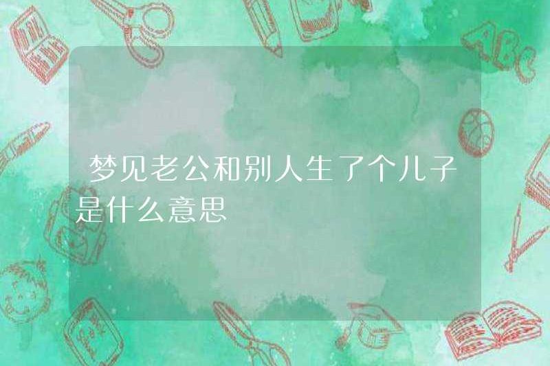Bạn mơ ước có một đứa con trai với người khác có nghĩa là gì?