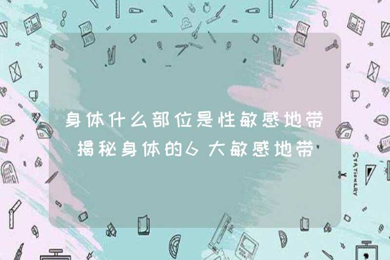 Phần nào của cơ thể là một khu vực nhạy cảm tình dục? Tiết lộ 6 khu vực nhạy cảm chính của cơ thể