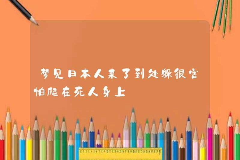 Mơ rằng người Nhật đến và trốn ở khắp mọi nơi, tôi sợ trèo lên người chết