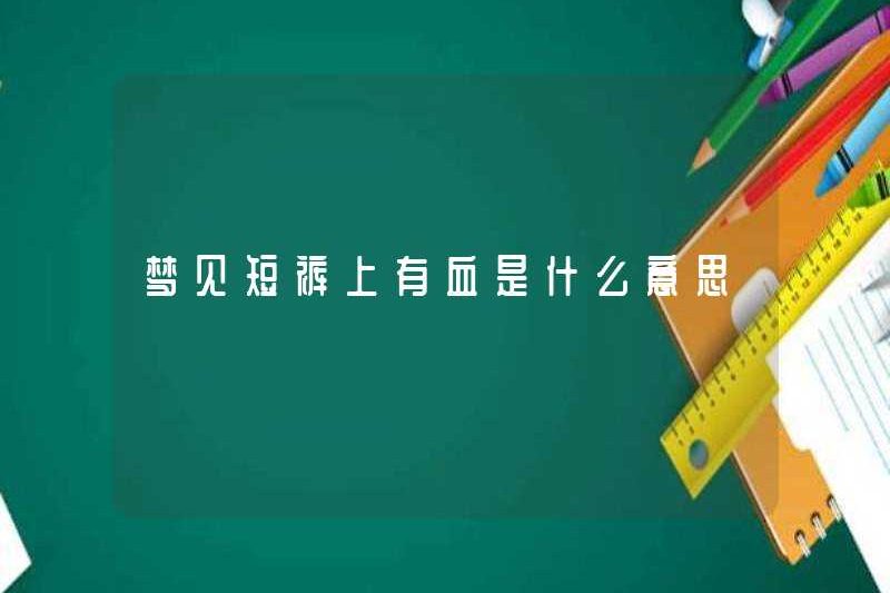 Giấc mơ máu trên quần short có nghĩa là gì?