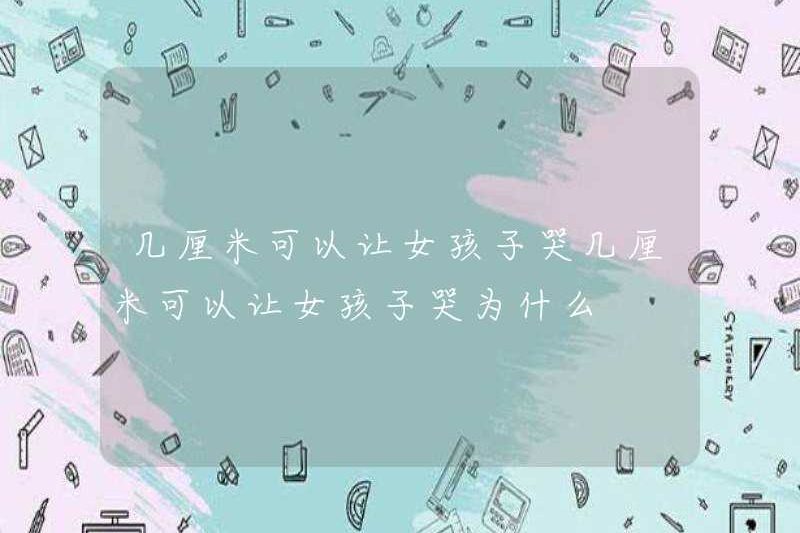 Có bao nhiêu cm có thể khiến các cô gái khóc? Tại sao