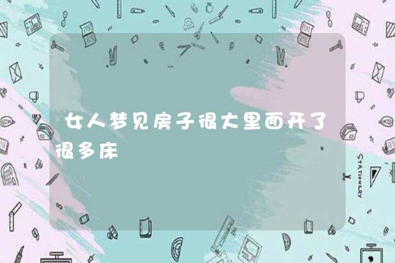 Một người phụ nữ mơ rằng ngôi nhà lớn và có nhiều giường bên trong