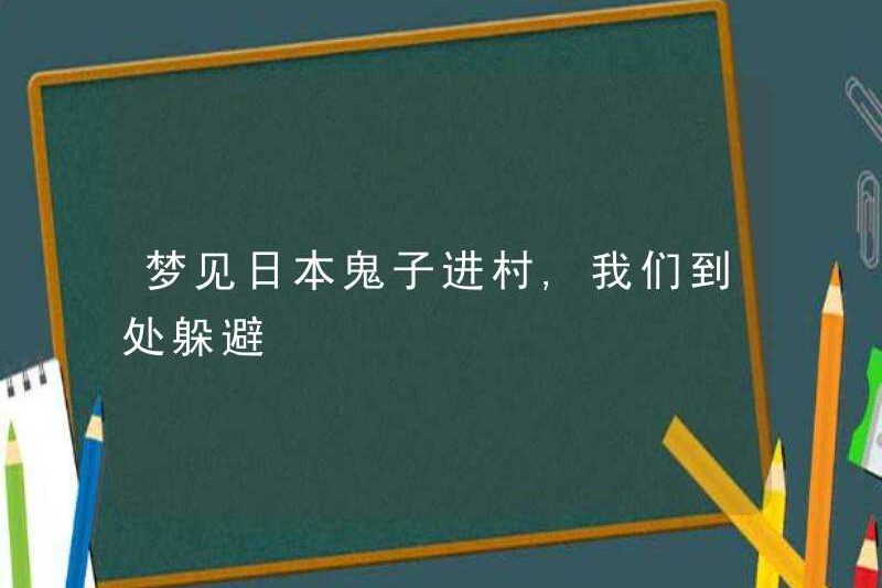 Mơ về những con quỷ Nhật Bản vào làng, chúng ta trốn ở khắp mọi nơi
