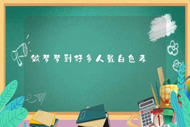 Mơ thấy nhiều người mặc lòng hiếu thảo trắng