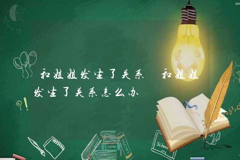 Đã quan hệ tình dục với em gái tôi phải làm gì nếu tôi quan hệ tình dục với em gái tôi