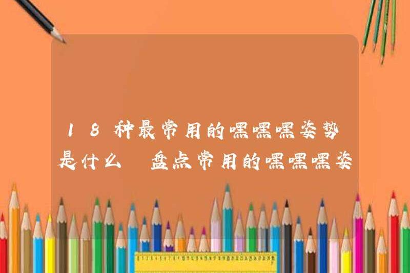 18 tư thế hehehe được sử dụng phổ biến nhất là gì? Hãy xem các tư thế hehe thường được sử dụng