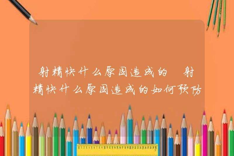 Điều gì gây ra sự xuất tinh nhanh? Làm thế nào để ngăn chặn sự xuất tinh nhanh?