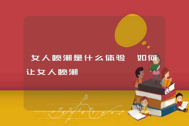 Một người phụ nữ bị phun ra như thế nào? Làm thế nào để làm cho một người phụ nữ để phun nước?
