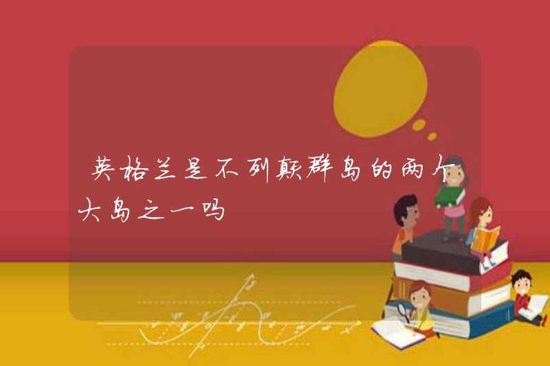 Anh có phải là một trong hai hòn đảo lớn nhất ở Quần đảo Anh không?