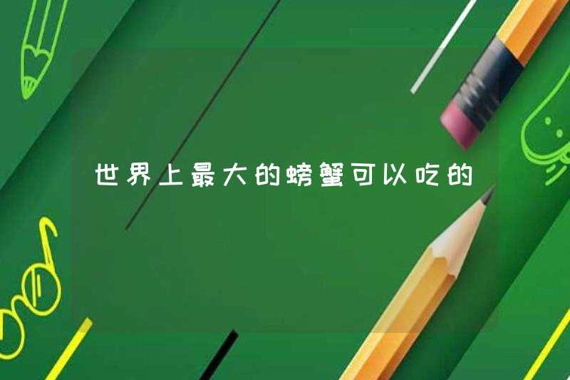 Con cua lớn nhất thế giới có thể được ăn