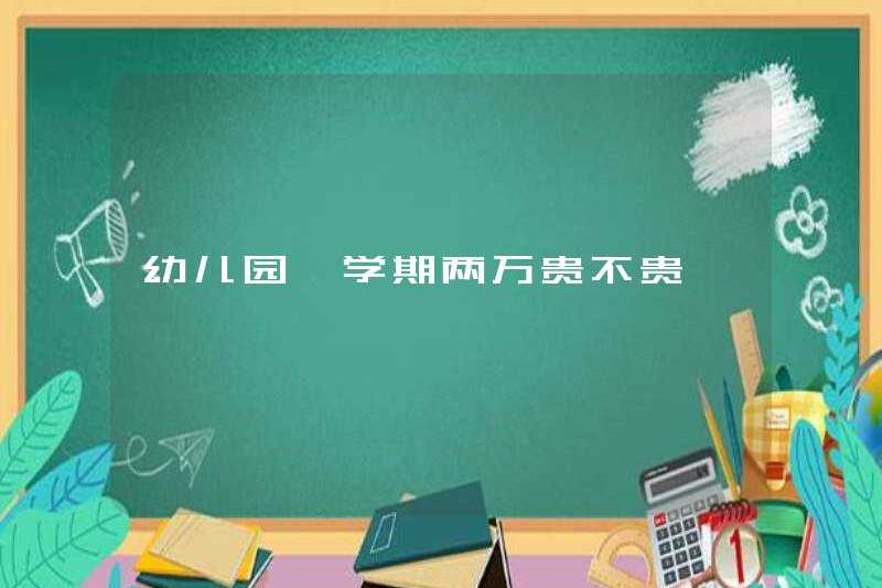 Có đắt không khi có một trường mẫu giáo trong một học kỳ 20.000 nhân dân tệ
