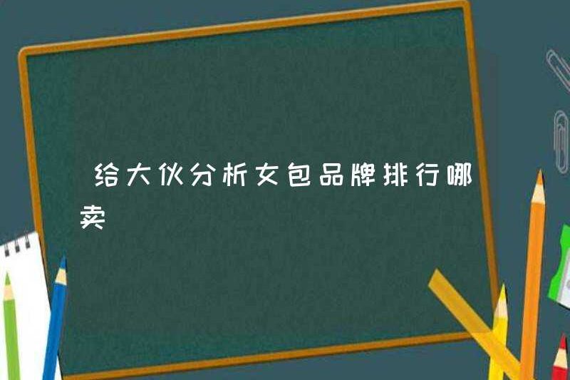 Để phân tích thứ hạng của các thương hiệu túi phụ nữ cho mọi người_